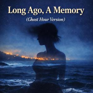 Long Ago, A Memory (Ghost Hour Version)