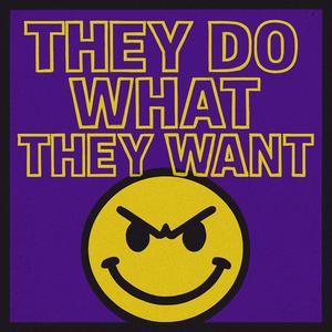 THEY DO WHAT THEY WANT