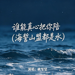 谁能真心把你陪（海誓山盟都是水）