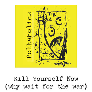 Kill Yourself Now (why wait for the war) (remastered)