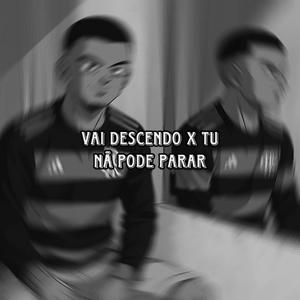 VAI DESCENDO X TU NÃO PODE PARAR