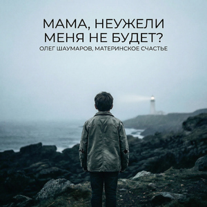 Мама, неужели меня не будет?