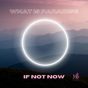 What is paradise, if not now?