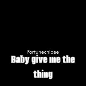 Baby give me the thing