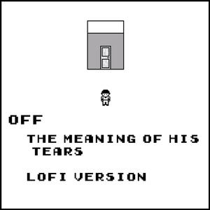 Off (The Meaning Of His Tears (Lofi)