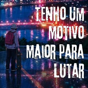 Tenho um Motivo Maior para Lutar