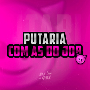 PUTARIA COM AS DO JOB