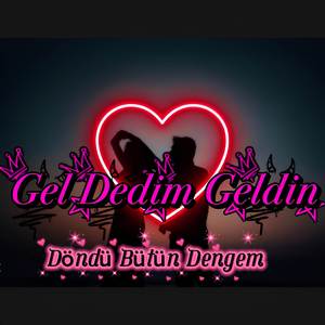 Gel Dedim Geldin Döndü Bütün Dengem