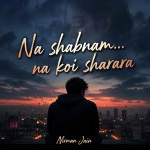 Na shabnam… na koi sharara…