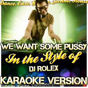 We Want Some ***** (In the Style of Dj Rolex) [Karaoke Version]