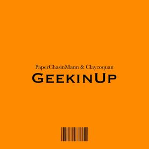 Geekin Up (feat. PaperChasinMann)