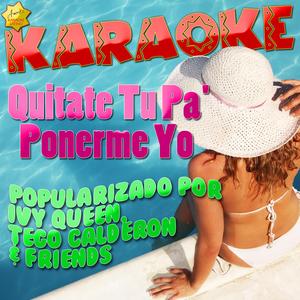 Quitate Tu Pa' Ponerme Yo (Popularizado por Ivy Queen, Tego Calderon & Friends) [Karaoke Version]