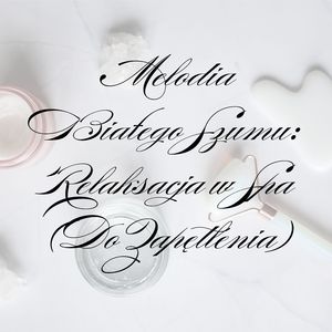 Biały Szum: Spa dla wytchnienia (Melodia do zapętlenia)