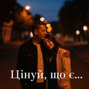 Цінуй, що є ...