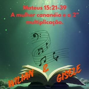 Mateus 15:21-39 A mulher cananéia e a 2ª multiplicação.