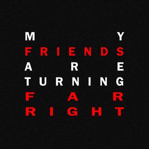 My Friends Are Turning Far Right