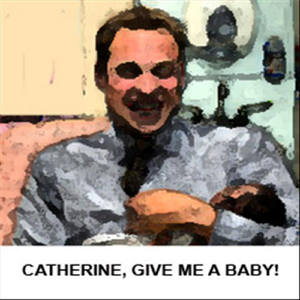 Catherine, Give Me a Baby
