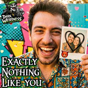 Exactly Nothing Like You