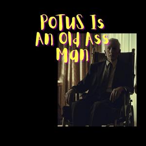 POTUS is an Old Ass Man