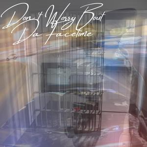 Don't Worry Bout Da Facetime