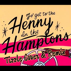 <Henny In the Hamptons> (Tizzle Cover & Remix)