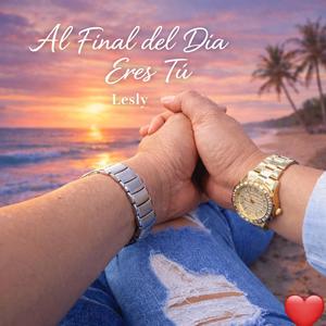 Al final del dia eres tu Lesly