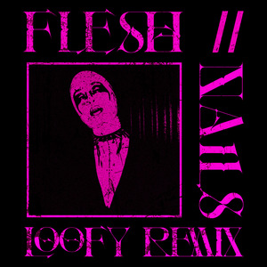 FLESH // NAILS - Loofy Remix