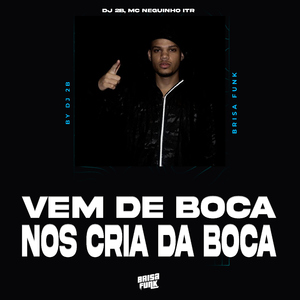 VEM DE BOCA NOS CRIA DA BOCA