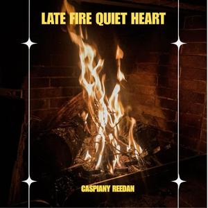 Late Fire Quiet Heart