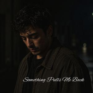 Something Pulls Me Back