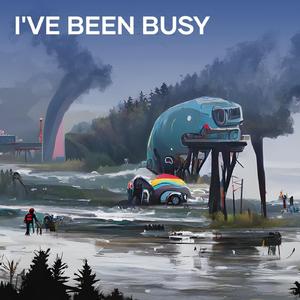 I've been busy