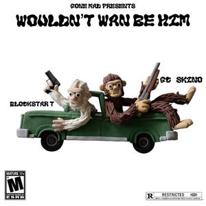 Wouldnt wan be him (feat. Blockstar t)