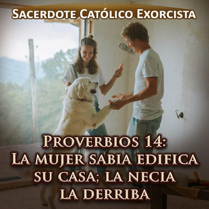 Proverbios 14: La Mujer Sabia Edifica Su Casa; la Necia la Derriba