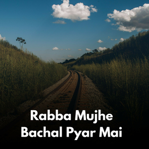 Rabba Mujhe Bachal Pyar Mai