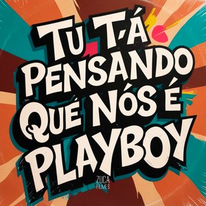 Tu Tá Pensando Que Nós É Playboy