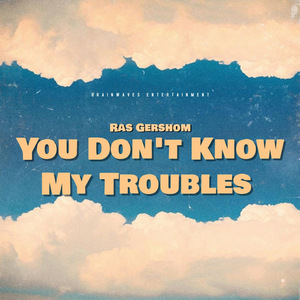 You Don't Know My Troubles