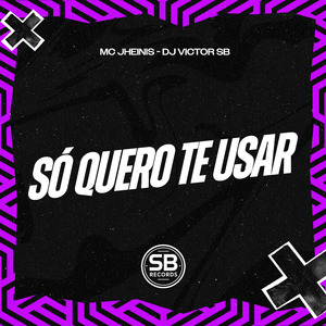Só Quero Te Usar