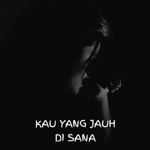Kau Yang Jauh Di Sana