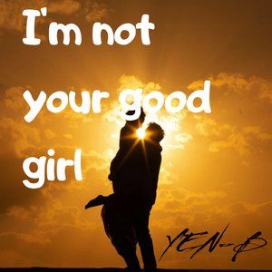 I'm Not Your Good Girl