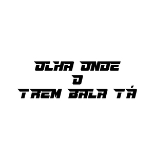 Olha Onde o Trem Bala Tá