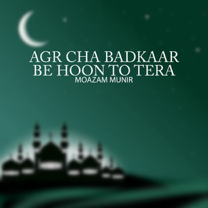 Agr Cha Badkaar Be Hoon To Tera