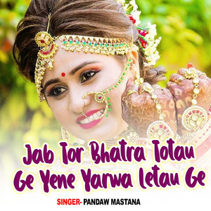Jab Tor Bhatra Totau Ge Yene Yarwa Letau Ge