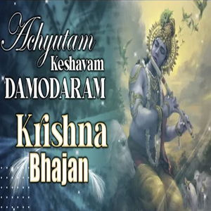 Achyutam Keshavam Damodaram Krishna Bhajan