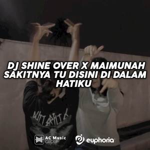 DJ SHINE OVER X MAIMUNAH SAKITNYA TU DISINI DI DALAM HATIKU MENGKANE