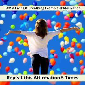 I am a living & breathing example of motivation | A Powerful Morning Affirmation to Start Your Day Right