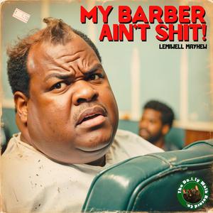 My Barber Ain't Shit! (feat. Lemiwell Mayhew)