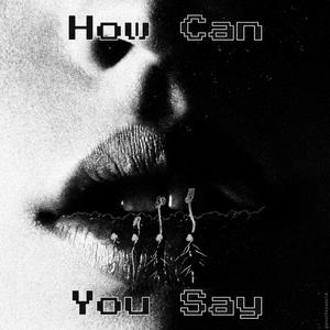 How can you say
