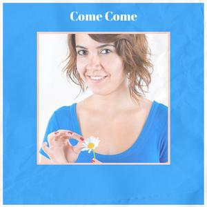 Come Come