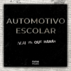 Automotivo Escolar - Vai Ter Que Mamar
