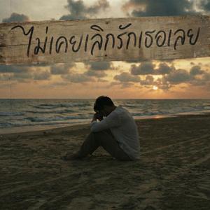 ไม่เคยเลิกรักเธอเลย